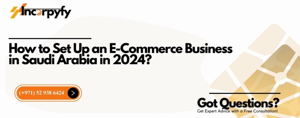 How to Set Up an E-Commerce Business in Saudi Arabia in 2024?