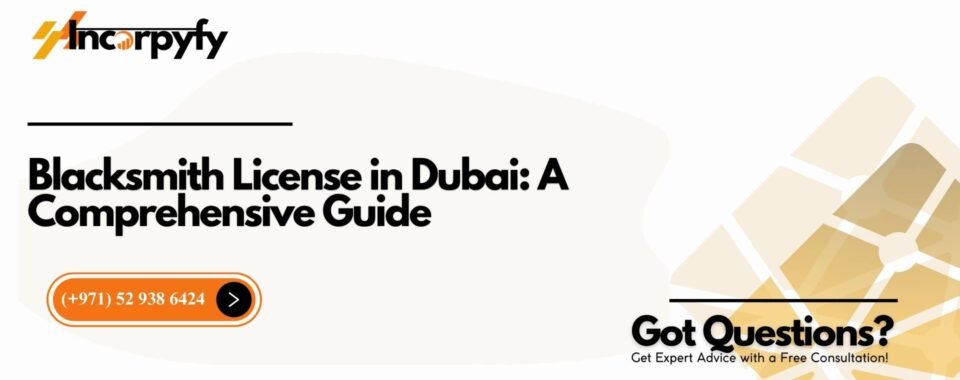 Blacksmith License in Dubai: A Comprehensive Guide