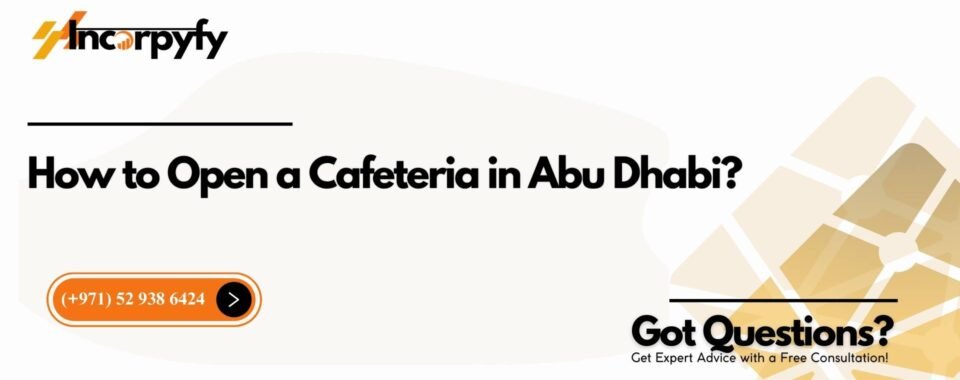 How to Open a Cafeteria in Abu Dhabi?