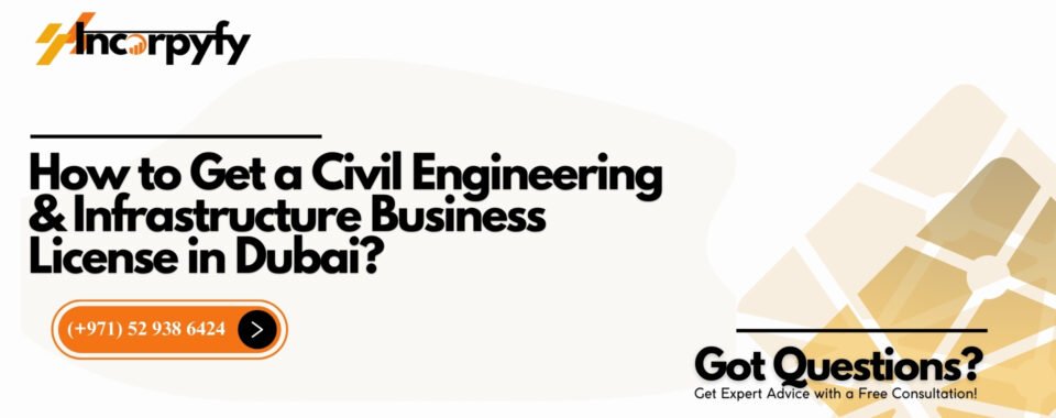 How to Get a Civil Engineering & Infrastructure Business License in Dubai?