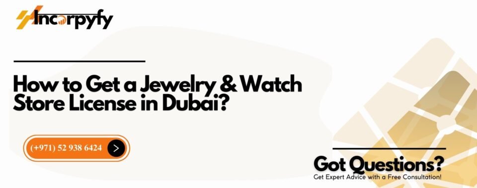 How to Get a Jewelry & Watch Store License in Dubai?