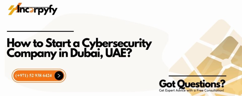 How to Start a Cybersecurity Company in Dubai, UAE?