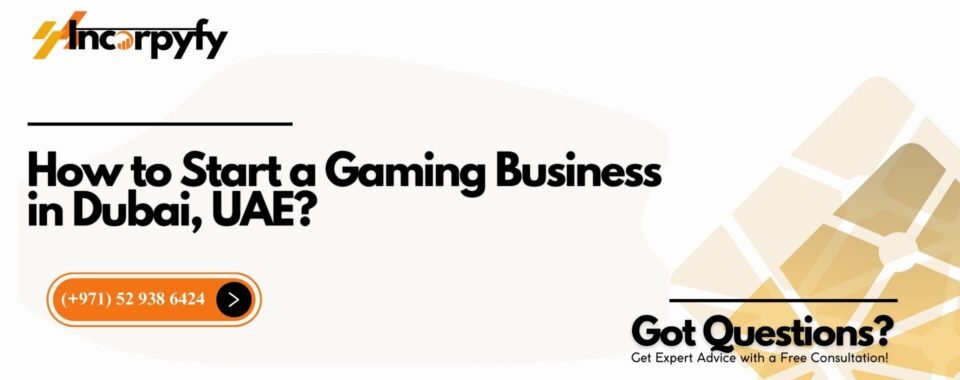 How to Start a Gaming Business in Dubai, UAE?