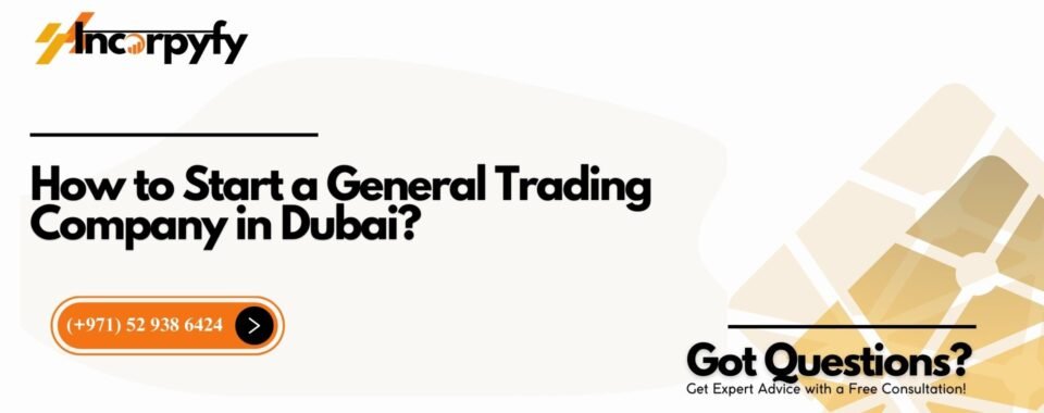 How to Start a General Trading Company in Dubai?